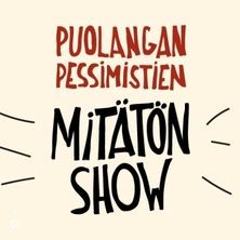 PUOLANGAN PESSIMISTIEN MIT&Auml;T&Ouml;N SHOW